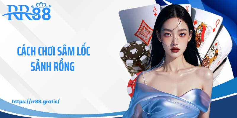 Cách Chơi Sâm Lốc Sảnh Rồng - Bí Quyết Hạ Gục Đối Thủ