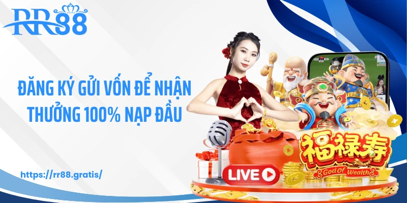 Đăng ký gửi vốn để nhận thưởng 100% nạp đầu