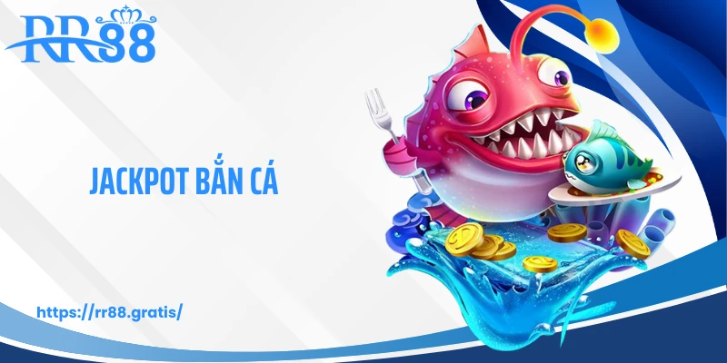 Jackpot Bắn Cá RR88 - Săn Thưởng Lớn, Trải Nghiệm Đỉnh Cao